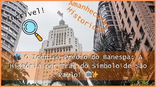 🏙️ O Icônico Prédio do Banespa: A História por Trás do Símbolo de São Paulo! 🏛️✨