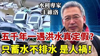 水利專家王維洛揭秘：五千年一遇的洪水真定假？千年一遇的説法誤差都很大！1950 1975年的錯誤 不斷重複！到處建水庫 只蓄水 不排水 人禍大於天災！