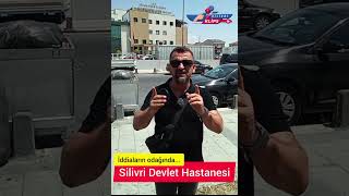 Silivri Devlet Hastanesi'nde neler oluyor?