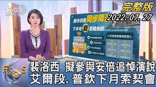 【1100完整版】裴洛西 擬參與安倍追悼演說 艾爾段.普欽下月索契會｜譚伊倫｜FOCUS國際話題20220727