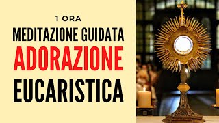 Meditazione Guidata: ADORAZIONE EUCARISTICA 1 ORA