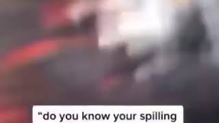 Do you know you're spilling gas meme