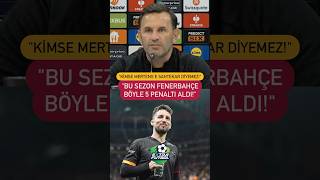 Okan Buruk, Mertens'i savundu ve Fenerbahçe'nin bu sezon 5 tane benzer penaltı aldığını iddia etti.