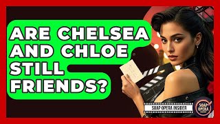Are Chelsea And Chloe Still Friends? - Soap Opera Insider