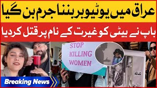 Youtuber Banna Jurm Ban Gaya | Baap Nay Beti ko Qatal Kardia | Breaking News