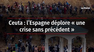 Ceuta - l’Espagne déplore « une crise sans précédent »