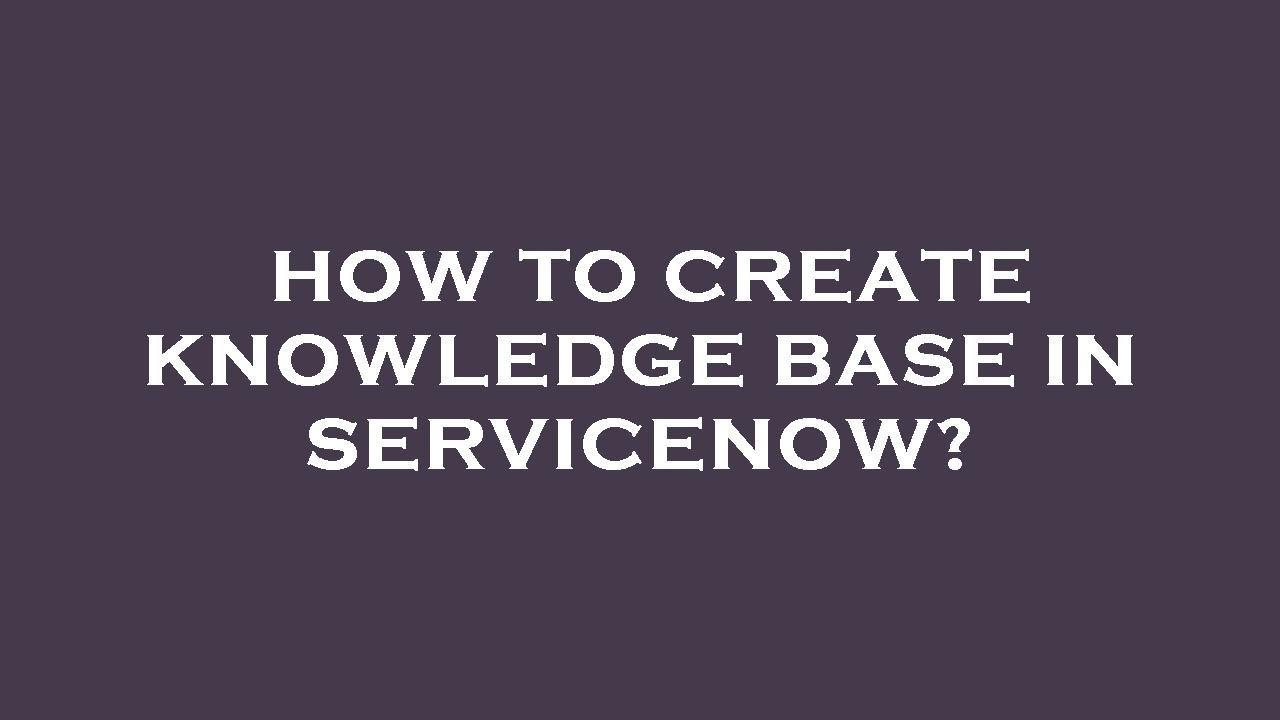 How To Create Knowledge Base In Servicenow? - YouTube