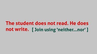 The student does not read. He does not write. [ Join using 'neither...nor' ]