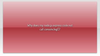 Why does my node.js express code not call console.log()?