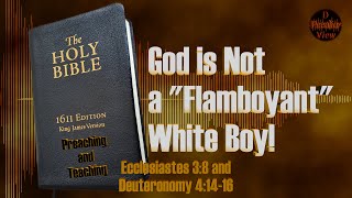 God is Not a Flamboyant White Boy! | Ecclesiastes 3:8 \u0026 Deuteronomy 4:14-16