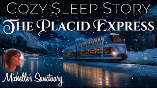 Cozy Sleep Story ✨ THE PLACID EXPRESS ❄️ Snowy Night Train Bedtime Story