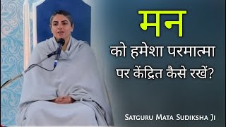 मन को हमेशा परमात्मा पर केंद्रित कैसे करें?🔥 Vichar By Satguru Mata Sudiksha Ji Maharaj