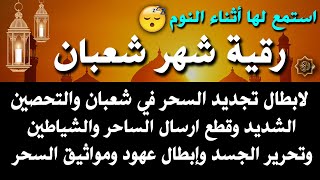 رقية شعبان قل وداعا لسحر التجديد من الإنس والجن والعهود وقطع اتصال الساحر والشياطين بجسدك بإذن الله