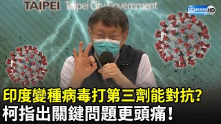 印度變種病毒更凶！打第三劑能對抗？　柯文哲指出「關鍵問題」更頭痛