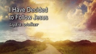 I Have Decided to Follow Jesus - Lydia Walker [with lyrics]