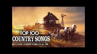 Top 100 Classic Country Songs Of All Time - Best Country Songs Of 60s 70s 80s 90s Collection