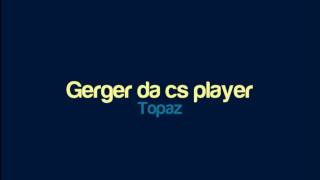 Topaz - Gerger da cs player