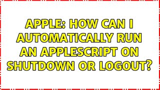 Apple: How can I automatically run an AppleScript on shutdown or logout? (2 Solutions!!)
