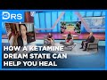 How a Ketamine Dream State Can Help You Heal