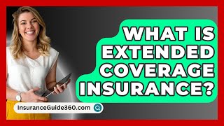 What Is Extended Coverage Insurance? -  InsuranceGuide360.com