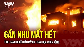 Người dân Mỹ kể tình cảnh ‘gần như mất hết’ do thảm họa cháy rừng | Báo Điện tử VOV