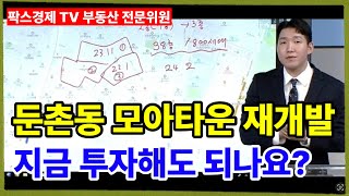 [팍스경제 tv 부동산가이드 정재엽전문가 방송상담]강동구 둔촌동 모아타운 재개발지, 지금이라도 투자해도 될까요?