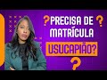 PRECISA DE MATRÍCULA PARA USUCAPIÃO? #usucapião #imovel