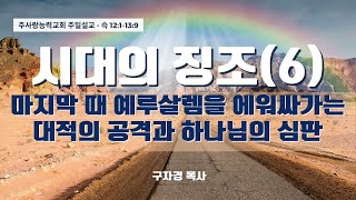 20250105 시대의징조 (6) - 마지막 때 예루살렘을 에워싸가는 대적의 공격과 하나님의 심판 - 구자경 목사