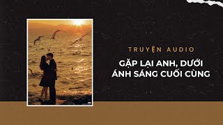 Truyện Audio / Gặp lại anh, dưới ánh sáng cuối cùng | Trần Thiên Minh
