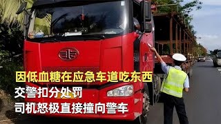 因低血糖在应急车道吃东西，交警扣分处罚，司机怒极直接撞向警车