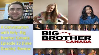 A Conversation with Kely - Episode 10: Big Brother Canada 9 - Episode 23 Recap/Review (Fake Double)