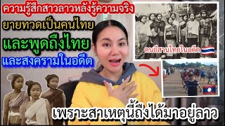 ความรู้สืกสาวลาวหลังรู้ความจริงยายทวดเป็นคนไทยและพูดถืงไทยในอดีตสมัยสงครามฟังแล้วทื่งเพราะสาเหตุนี้?