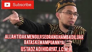 ALLAH SWT TIDAK MENGUJI SEORANG HAMBA DILUAR BATAS KEMAMPUANNYA | USTADZ. ADI HIDAYAT LC.MA