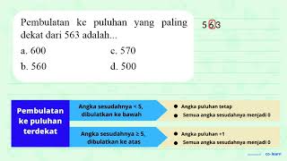 puluhan Pembulatan ke paling yang dekat dari 563 adalah _ a. 600 c.570 560 d_ 500 b