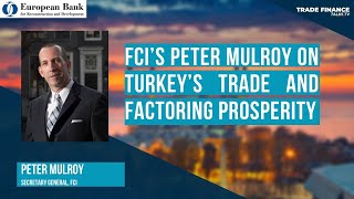 FCI’s Peter Mulroy on Turkey’s trade and factoring prosperity