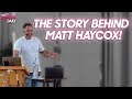 The Story Behind Matt Haycox!