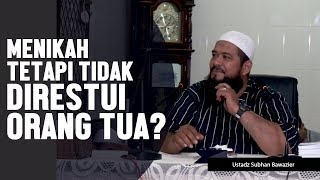 Menikah tetapi tidak disetujui orang tua, Ustadz Subhan Bawazier