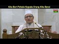 Dr Abu Anas Madani ~ YANG PALING MALANG SEKALI IALAH KITA BERI PAHALA KEPADA ORANG KITA BENCI