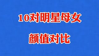 10对明星母女颜值太比拼，刘诗诗继承妈妈好气质，杨紫继承高颜值