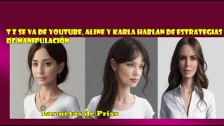 TZ se va de youtube no resulto la estategia, Karla y Aline hablan de estrategias de manipulación.