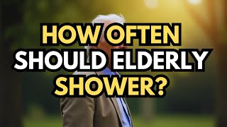 How Often Should Seniors REALLY Shower? The Shocking Truth You Need to Know!