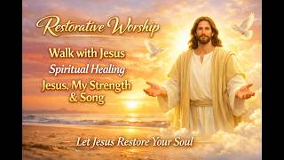 Restorative Worship: 3 Powerful Songs for Peace and Healing. Let Jesus Restore Your Soul.