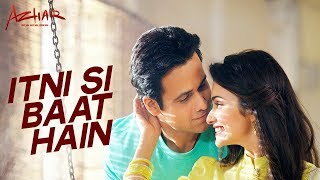Itni Si Baat Hai Full Song | Azhar | Emraan hashmi, Prachi Desai | Arijit Singh Songs