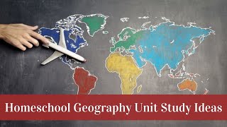 Homeschool Geography Unit Study Ideas