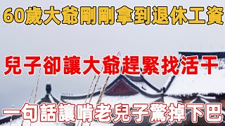 60歲大爺剛剛拿到退休工資，兒子卻讓大爺趕緊找活干，大爺一句話讓啃老兒子驚掉下巴｜禪語點悟