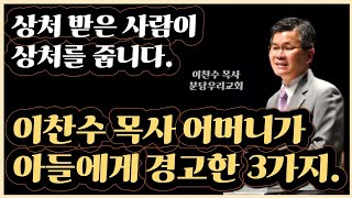 이찬수 목사 어머니가 아들에게 경고한 3가지. 상처 받은 사람이 상처를 줍니다. 상처 준다고 받지 마세요.