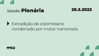 Pleno - Bloco 2 - Extradição de colombiano condenado por matar namorada - 29/3/2023