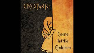 Come Little Children: Erutan!