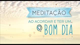 Meditação ao acordar -  Para começar o dia bem - Querida Ansiedade