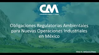 Webinar Obligaciones Regulatorias Ambientales Para Nuevas Operaciones Industriales MEX | CAM | 2023